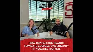 Beyond Threads Podcast - Ep.20 - How top fashion brands navigate customs uncertainty in volatile ...