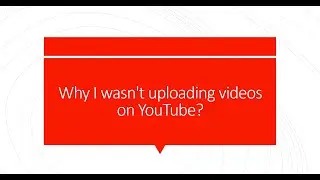 Why I wasn't uploading videos on YouTube?