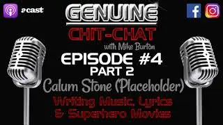 Genuine Chit-Chat Podcast #4 Part 2 &ndash; Calum (Placeholder) - Writing Music, Lyrics & Superhero Movies