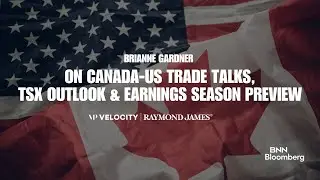Brianne Gardner on Canada-US Trade Talks, TSX Outlook & Earnings Season Preview