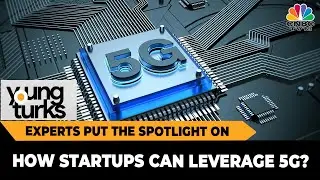 Mega 5G Rollout: Experts Put The Spotlight On How Startups Can Leverage 5G? | Young Turks