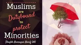 Muslims are dutybound to protect minorities (Shaykh Humayun Hanif db)