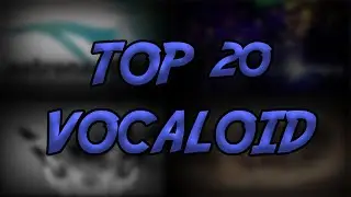 My Personal Top 20 VOCALOID Songs (Full Songs)