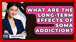 What Are The Long-term Effects Of Soma Addiction? - Mind Over Substance