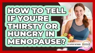 How to tell if you're thirsty or hungry in menopause?