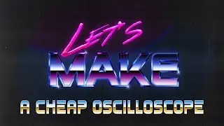 Let's Make A Cheap Oscilloscope!