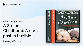 A Stolen Childhood: A dark past, a terrible&hellip; by Casey Watson &middot; Audiobook preview