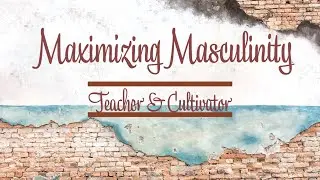 Maximizing Masculinity | Teacher & Cultivator | Bro.Naciki Reid & Deacon Cory Harris | June 11, 2023