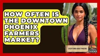 How Often Is The Downtown Phoenix Farmers Market? - Everything About Phoenix