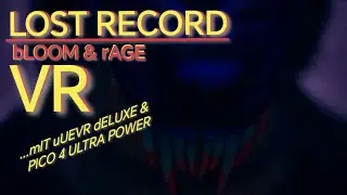 lOST rECORD: bLOOM & rAGE VR mIT uUEVR dELUXE & PICO 4 ULTRA POWER