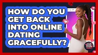 How Do You Get Back Into Online Dating Gracefully? - Your Online Dating Guru