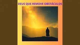 DEUS QUE REMOVE OBST&Aacute;CULOS