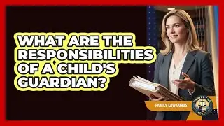 What Are The Responsibilities Of A Child's Guardian?