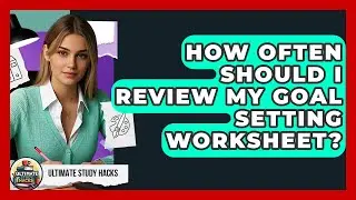 How Often Should I Review My Goal Setting Worksheet? - Ultimate Study Hacks