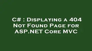 C# : Displaying a 404 Not Found Page for ASP.NET Core MVC