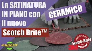 La #satinatura in piano con abrasivo ceramico Scoth-Brite&trade;