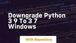 downgrade python 3 9 to 3 7 windows