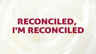Reconciled, I'm Reconciled; I'm Reconciled To God For Ever Song Lyrics Video - Divine Hymns