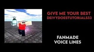 ROBLOX GIVE ME YOUR BEST: DEIVYDOESTUTORIALS33 FANMADE VOICE LINES (Accepted)