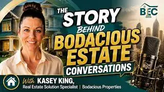 Introducing Bodacious Estate Conversations | Kasey King | EP 101