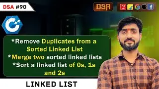 Lecture 90 :LinkedList Problems: Remove Duplicates | Merge 2 Sorted LinkedList | Sort a LinkedList