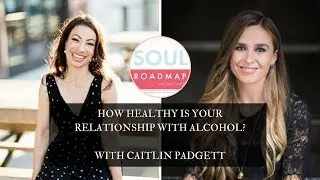 How Healthy is Your Relationship with Alcohol? with Caitlin Padgett on Soul Roadmap Podcast