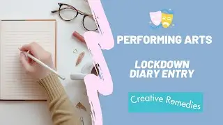 Creative Remedies - Performing Arts - Lockdown Diary Entry