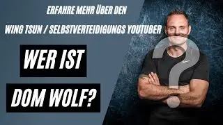 Wer ist Dom Wolf? Erfahre mehr &uuml;ber den WING CHUN/WING TSUN und SELBSTVERTEIDIGUNGS YouTuber