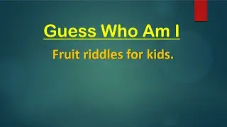 Fruit Riddles for kids. (Guess who am I?)