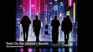 Chris Brown ft Future - That's On You (s l o w e d + r e v e r b)