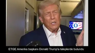 1/11/2025   ETGE Amerika başkanı Donald Trump'a taleplerde bulundu