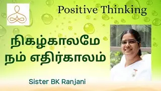 நிகழ்  காலமே  எதிர் காலம் |  Positive Thinking | Sister BK Ranjani