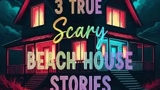 3 True Scary Beach House Night Horror Stories