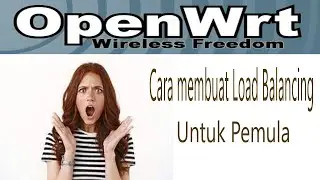 OPEN-WRT : StepbyStep cara buat Load Balance untuk Pemula