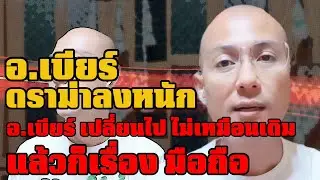 '' อ.เบียร์ เปลี่ยนไป ? '' ... ไม่เหมือนเดิม