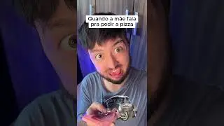 QUANDO A M&Atilde;E FALA PRA PEDIR A PIZZA! 😂