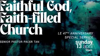 LE 47th Anniversary Special Service - Faithful God, Faith-filled Church by Senior Pastor Pacer Tan