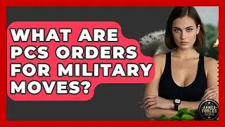What Are PCS Orders For Military Moves? - Armed Forces Insider