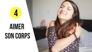 6 étapes pour apprendre à AIMER SON CORPS !