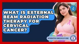 What Is External Beam Radiation Therapy For Cervical Cancer? - Reproductive Cancer Relief Guide
