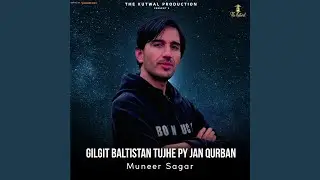 Gilgit Baltistan Tujhe Pay Jan Qurban (GB Tarana) (feat. Muneer Sagar)