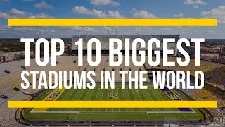 Top 10 Biggest Stadiums in the World (By Capacity)