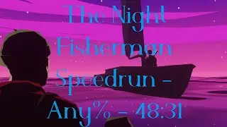 The Night Fisherman Speedrun - Any%  - 48:31