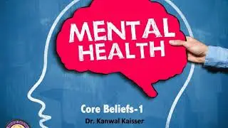 Mental Health: Core Beliefs-1 by Dr. Kanwal Kaisser