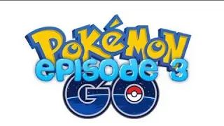 Pokemon Go - Ep 3