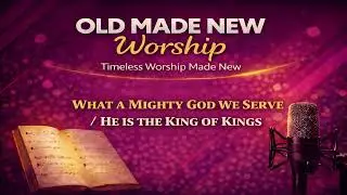 What a Mighty God We Serve / He is the King of Kings