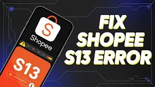 How to Fix Shopee S13 Error &ndash; Step by Step Guide
