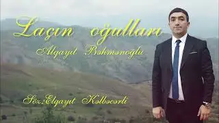 Alqayıt Bəhmən oğlu Laçın Oğulları. 2025 (Official)