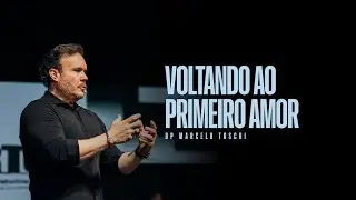 Voltando ao Primeiro Amor | Bp. Marcelo Toschi