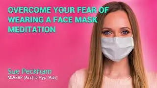 Overcome Your Fear of Wearing a Face Mask Mindful Meditation - Hypnosis Session